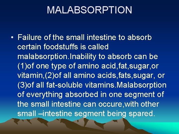 MALABSORPTION • Failure of the small intestine to absorb certain foodstuffs is called malabsorption.