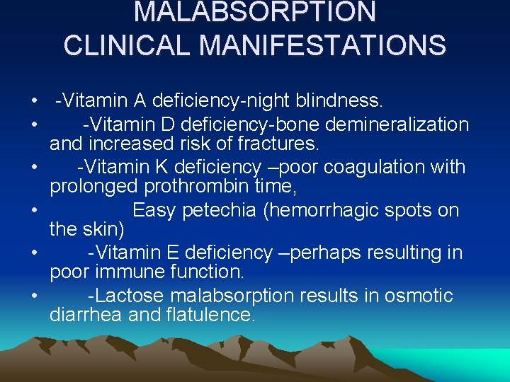 MALABSORPTION CLINICAL MANIFESTATIONS • -Vitamin A deficiency-night blindness. • -Vitamin D deficiency-bone demineralization and