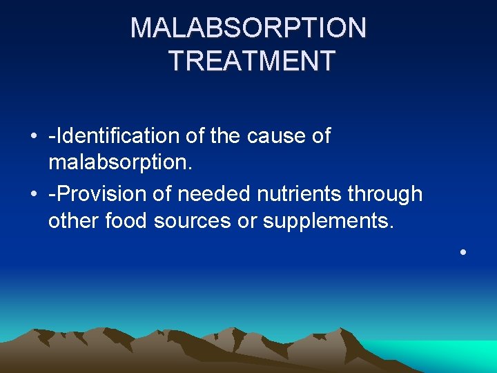 MALABSORPTION TREATMENT • -Identification of the cause of malabsorption. • -Provision of needed nutrients