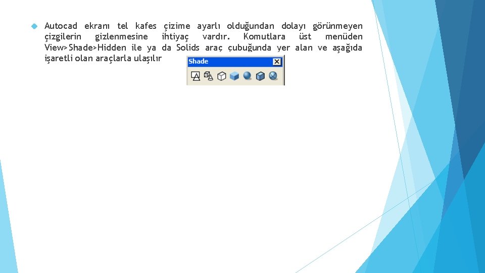  Autocad ekranı tel kafes çizime ayarlı olduğundan dolayı görünmeyen çizgilerin gizlenmesine ihtiyaç vardır.