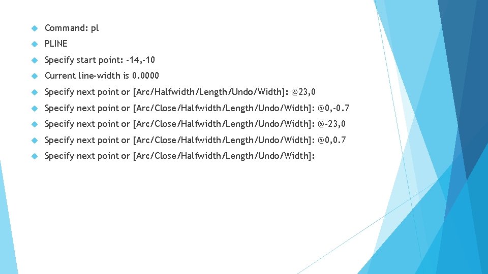  Command: pl PLINE Specify start point: -14, -10 Current line-width is 0. 0000