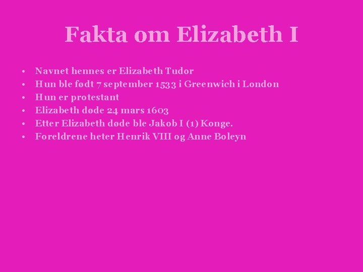 Fakta om Elizabeth I • • • Navnet hennes er Elizabeth Tudor Hun ble