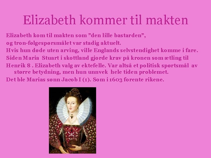Elizabeth kommer til makten Elizabeth kom til makten som ”den lille bastarden”, og tron-følgespørsmålet
