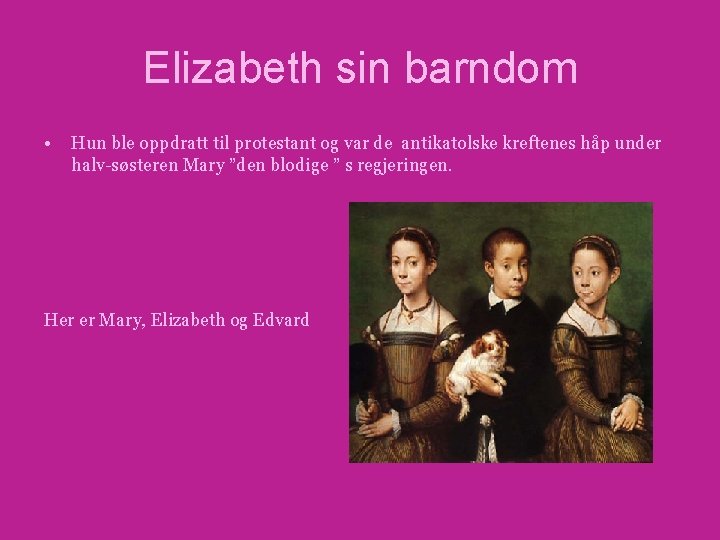Elizabeth sin barndom • Hun ble oppdratt til protestant og var de antikatolske kreftenes