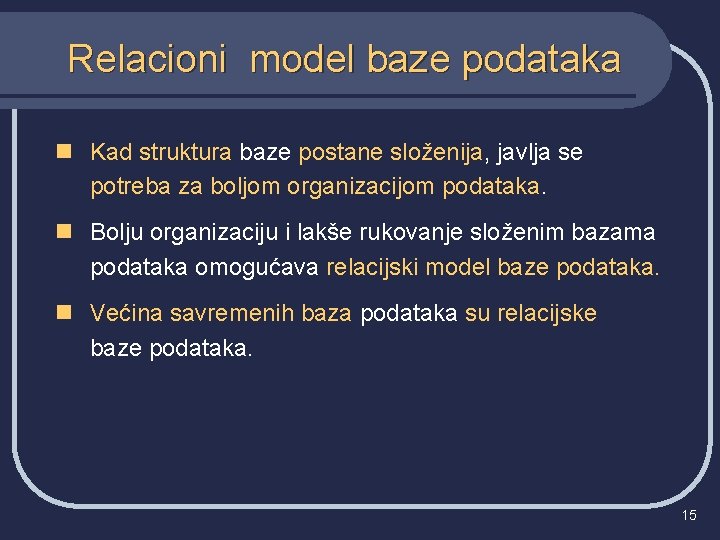 Relacioni model baze podataka n Kad struktura baze postane složenija, javlja se potreba za