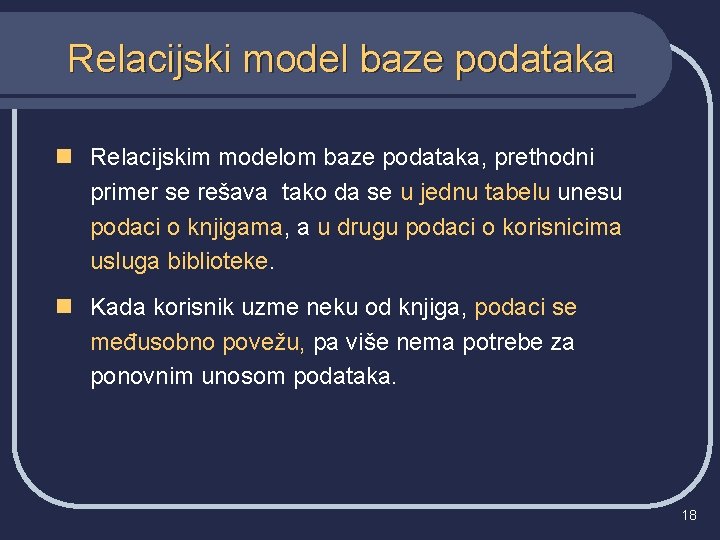 Relacijski model baze podataka n Relacijskim modelom baze podataka, prethodni primer se rešava tako