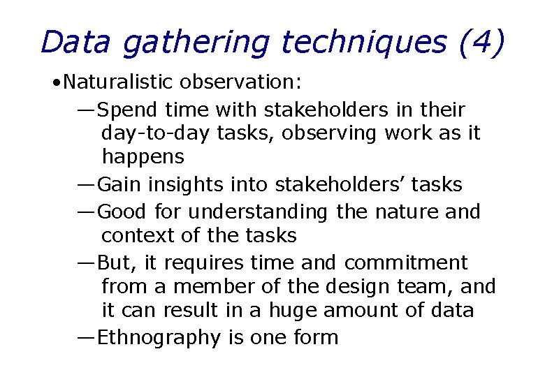 Data gathering techniques (4) • Naturalistic observation: —Spend time with stakeholders in their day-to-day