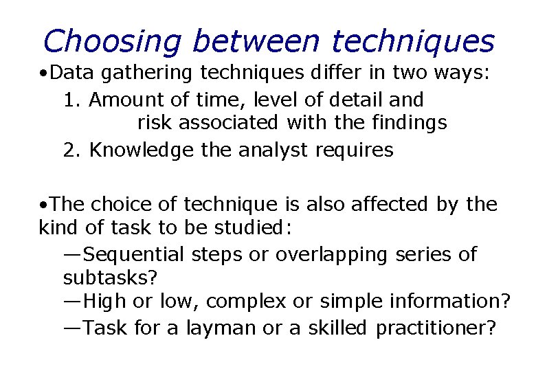 Choosing between techniques • Data gathering techniques differ in two ways: 1. Amount of