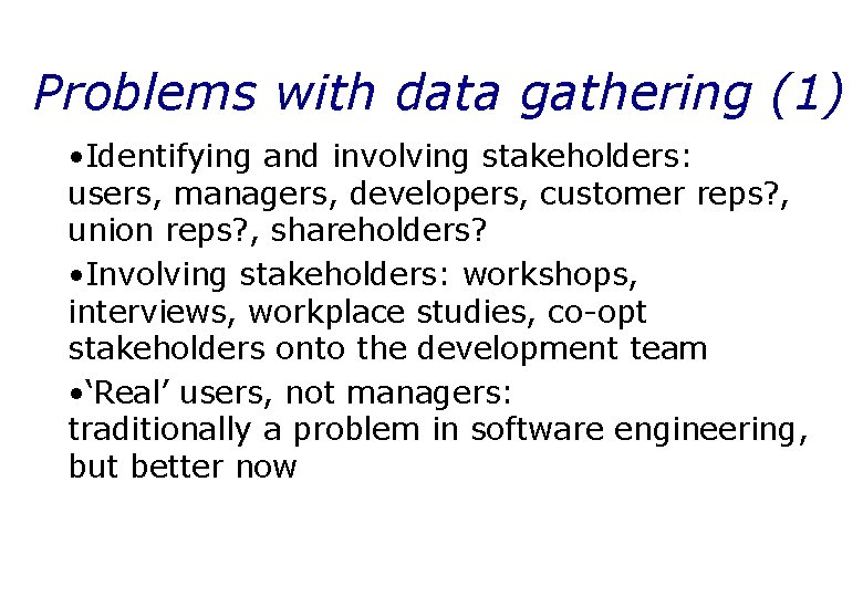 Problems with data gathering (1) • Identifying and involving stakeholders: users, managers, developers, customer