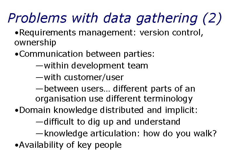 Problems with data gathering (2) • Requirements management: version control, ownership • Communication between