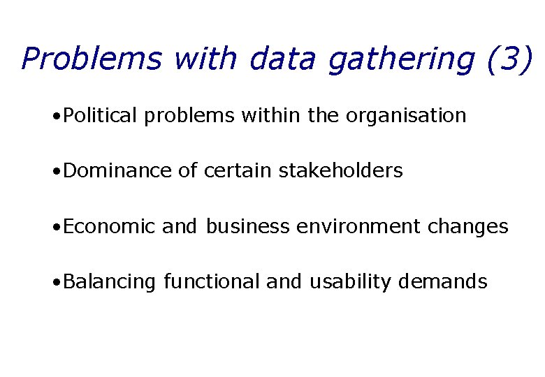 Problems with data gathering (3) • Political problems within the organisation • Dominance of