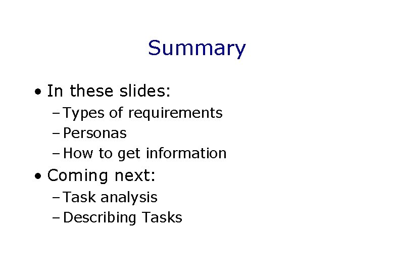 Summary • In these slides: – Types of requirements – Personas – How to