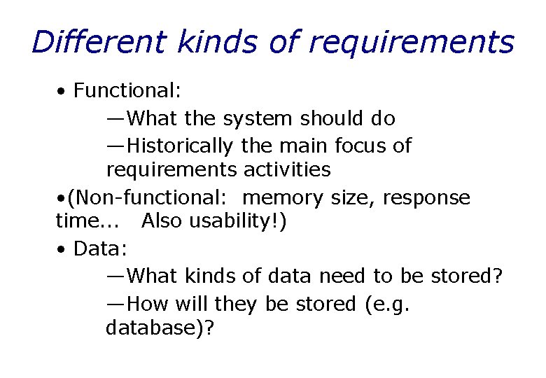Different kinds of requirements • Functional: —What the system should do —Historically the main
