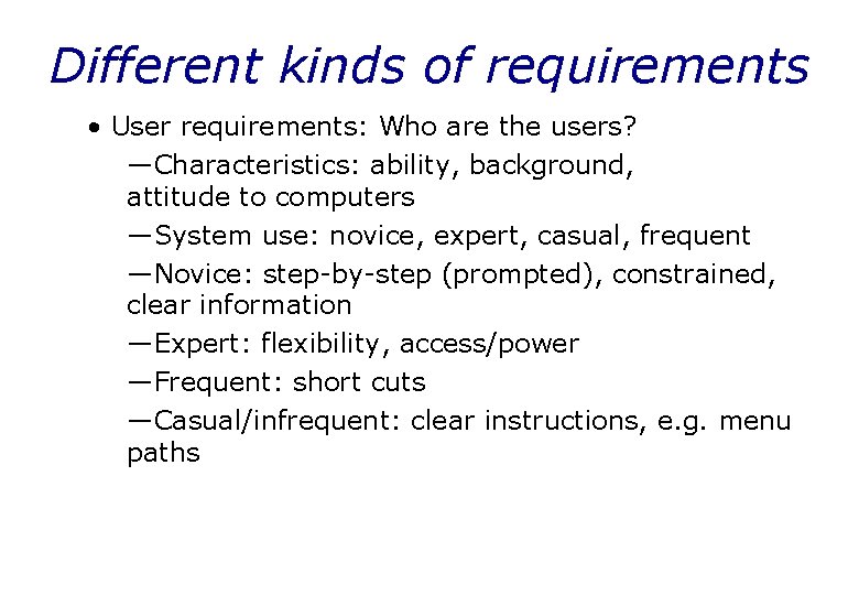 Different kinds of requirements • User requirements: Who are the users? —Characteristics: ability, background,