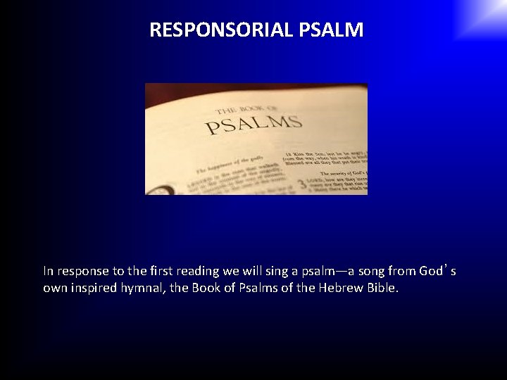 RESPONSORIAL PSALM In response to the first reading we will sing a psalm—a song