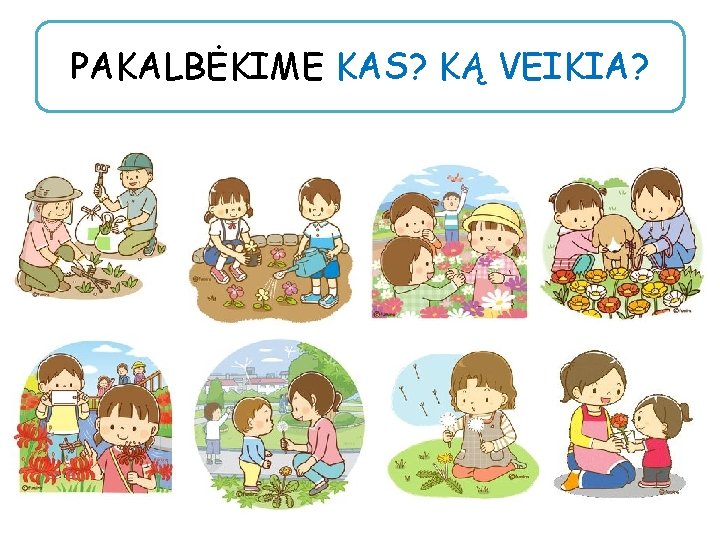 PAKALBĖKIME KAS? KĄ VEIKIA? 