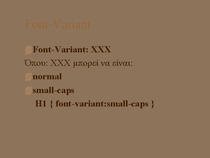 Font-Variant: XXX Όπου: XXX μπορεί να είναι: normal small-caps H 1 { font-variant: small-caps