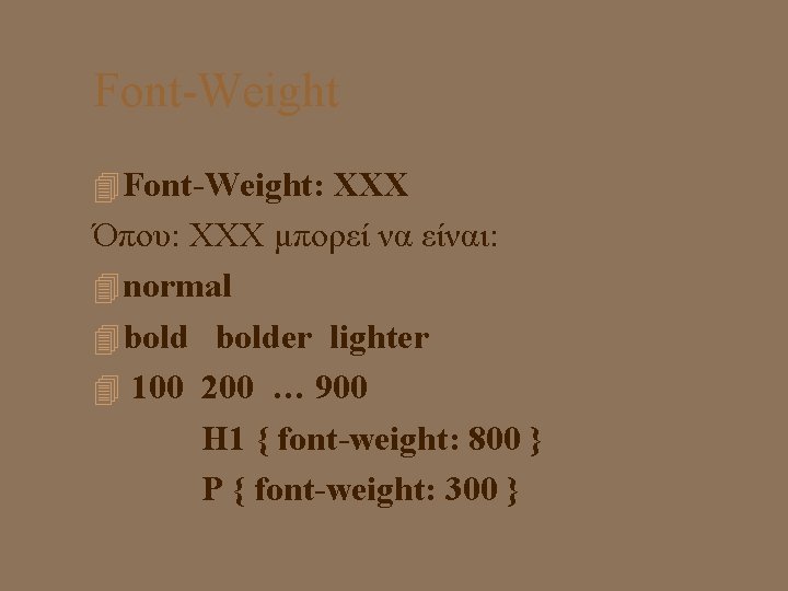 Font-Weight: XXX Όπου: XXX μπορεί να είναι: normal bolder lighter 100 200 … 900