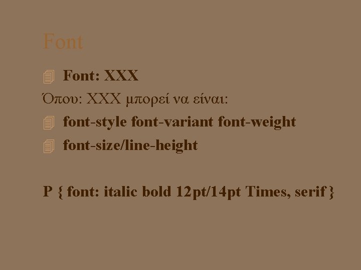 Font Font: XXX Όπου: XXX μπορεί να είναι: font-style font-variant font-weight font-size/line-height P {