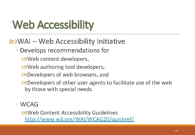 Web Accessibility WAI – Web Accessibility Initiative ◦ Develops recommendations for Web content developers,