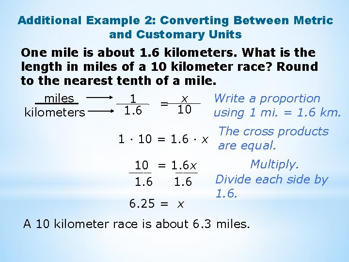 Additional Example 2: Converting Between Metric and Customary Units One mile is about 1.