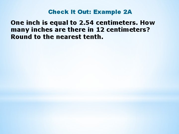Check It Out: Example 2 A One inch is equal to 2. 54 centimeters.