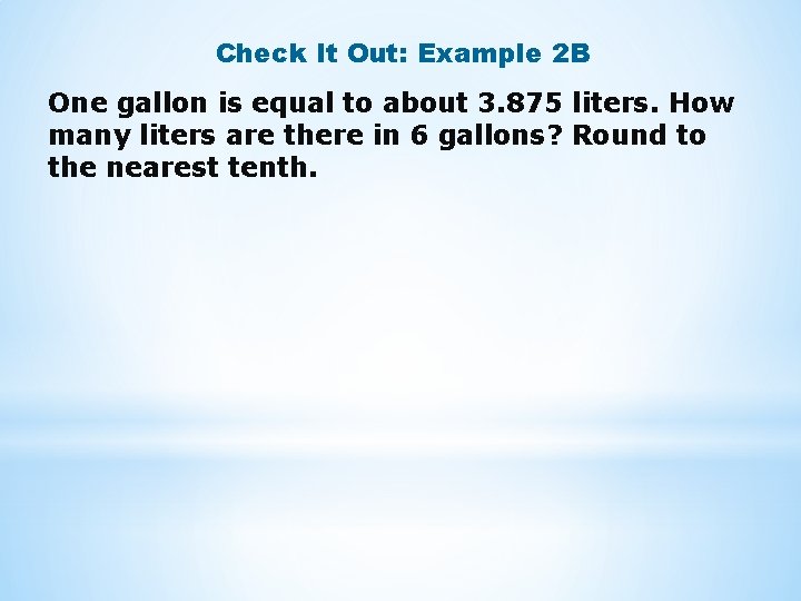 Check It Out: Example 2 B One gallon is equal to about 3. 875