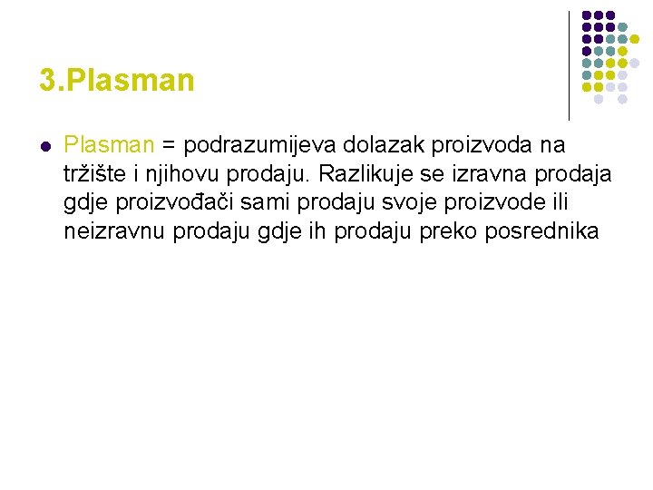 3. Plasman l Plasman = podrazumijeva dolazak proizvoda na tržište i njihovu prodaju. Razlikuje