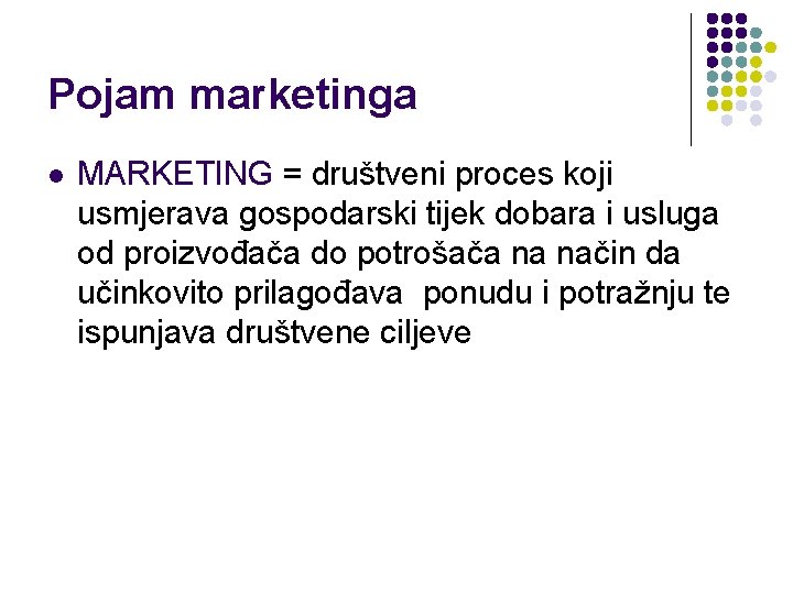 Pojam marketinga l MARKETING = društveni proces koji usmjerava gospodarski tijek dobara i usluga