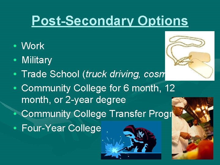 Post-Secondary Options • • Work Military Trade School (truck driving, cosmetology) Community College for