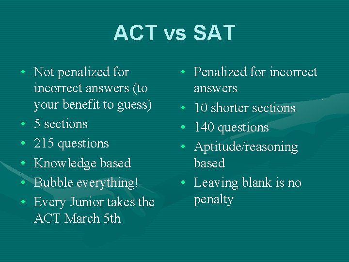 ACT vs SAT • Not penalized for incorrect answers (to your benefit to guess)