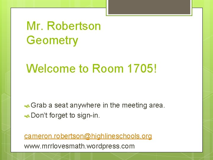 Mr. Robertson Geometry Welcome to Room 1705! Grab a seat anywhere in the meeting