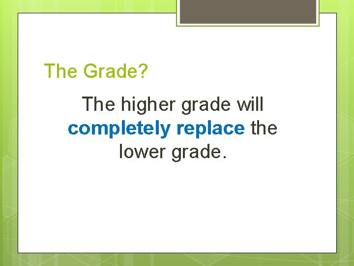 The Grade? The higher grade will completely replace the lower grade. 