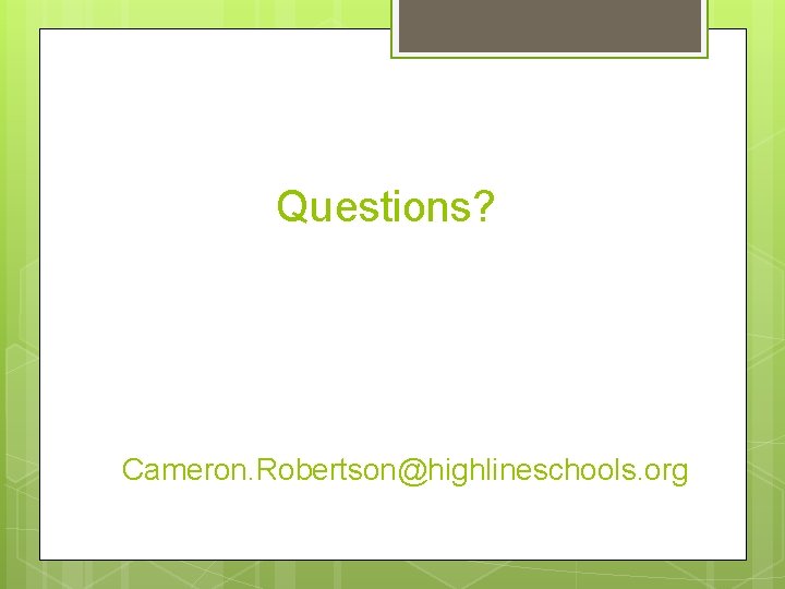 Questions? Cameron. Robertson@highlineschools. org 
