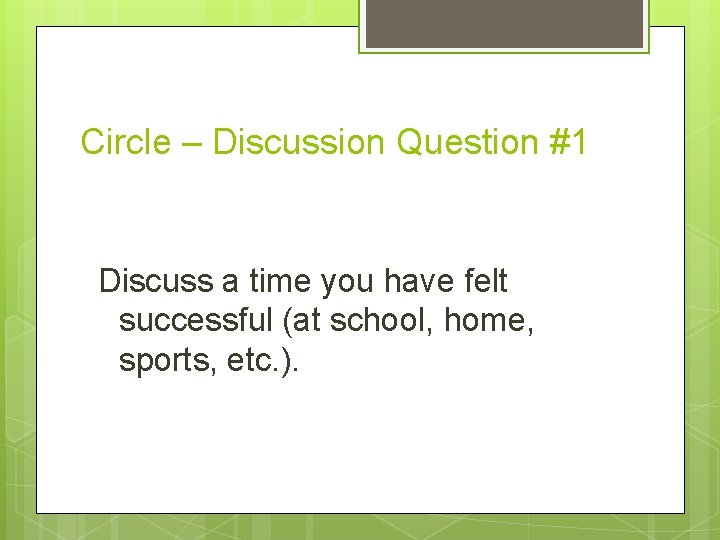 Circle – Discussion Question #1 Discuss a time you have felt successful (at school,