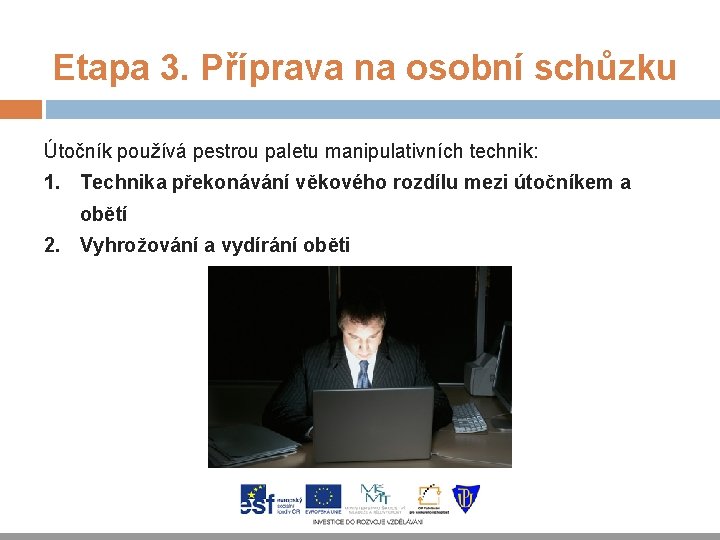 Etapa 3. Příprava na osobní schůzku Útočník používá pestrou paletu manipulativních technik: 1. Technika