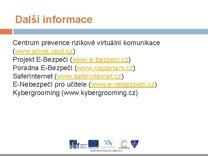 Další informace Centrum prevence rizikové virtuální komunikace (www. prvok. upol. cz) Projekt E-Bezpečí (www.