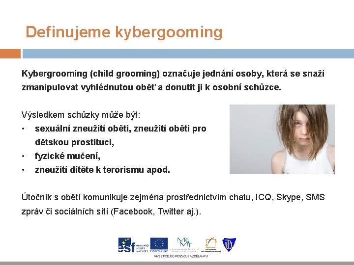 Definujeme kybergooming Kybergrooming (child grooming) označuje jednání osoby, která se snaží zmanipulovat vyhlédnutou oběť