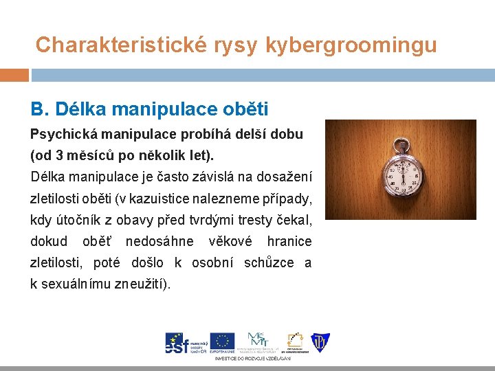 Charakteristické rysy kybergroomingu B. Délka manipulace oběti Psychická manipulace probíhá delší dobu (od 3