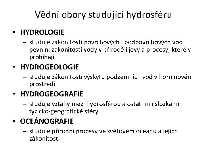 Vědní obory studující hydrosféru • HYDROLOGIE – studuje zákonitosti povrchových i podpovrchových vod pevnin,
