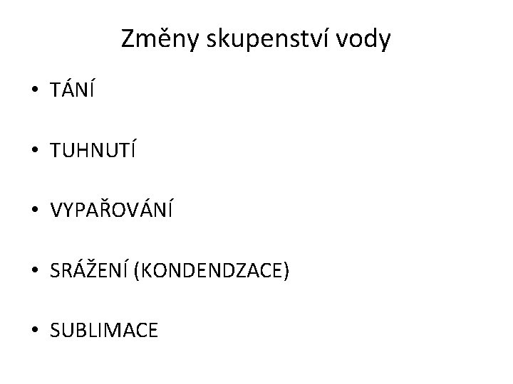 Změny skupenství vody • TÁNÍ • TUHNUTÍ • VYPAŘOVÁNÍ • SRÁŽENÍ (KONDENDZACE) • SUBLIMACE