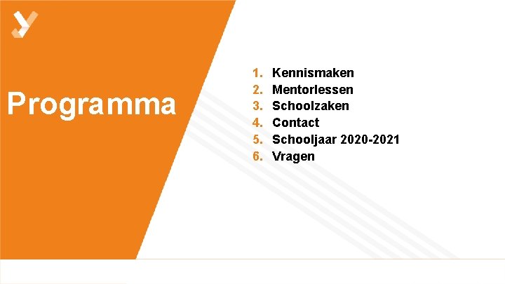 Programma 1. 2. 3. 4. 5. 6. Kennismaken Mentorlessen Schoolzaken Contact Schooljaar 2020 -2021