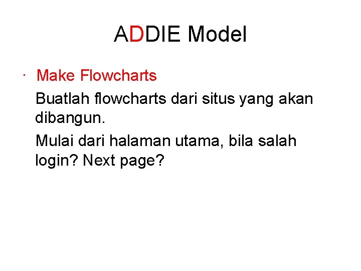 ADDIE Model · Make Flowcharts Buatlah flowcharts dari situs yang akan dibangun. Mulai dari