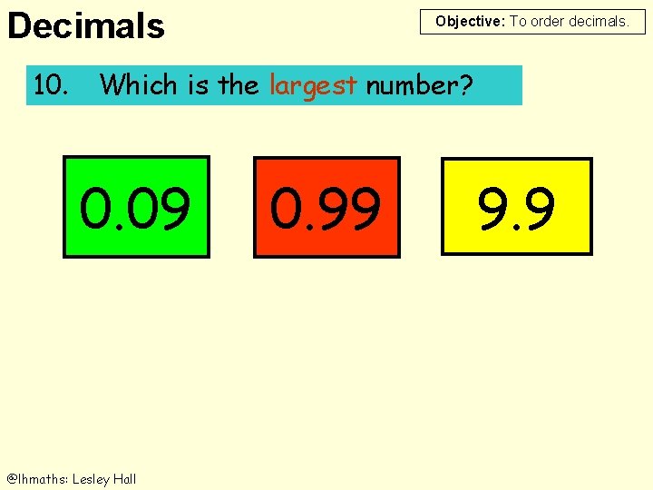 Decimals Objective: To order decimals. 10. Which is is the largest number? 0. 09