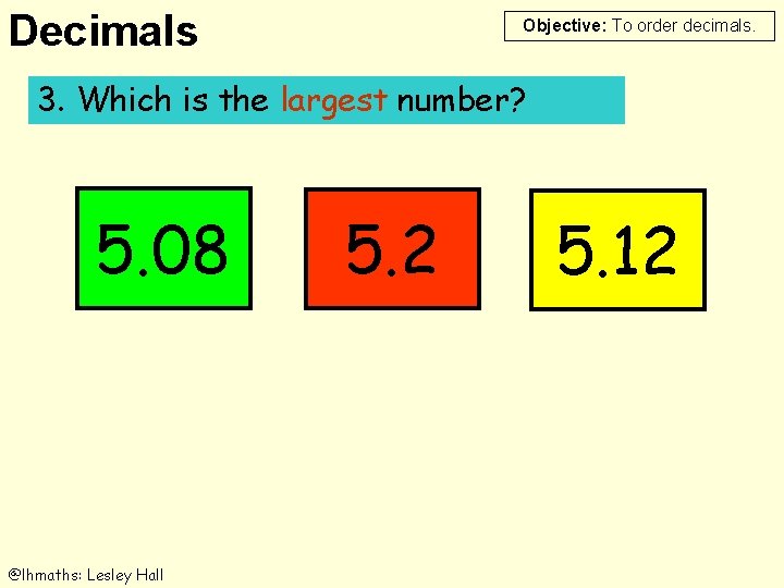 Decimals Objective: To order decimals. 3. Which is the largest number? 5. 08 @lhmaths: