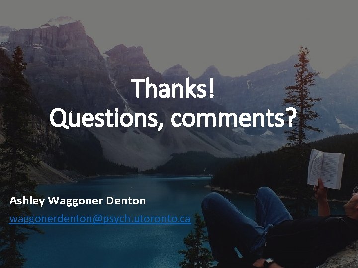 Thanks! Questions, comments? Ashley Waggoner Denton waggonerdenton@psych. utoronto. ca 