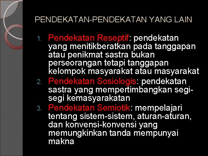 PENDEKATAN-PENDEKATAN YANG LAIN Pendekatan Reseptif: pendekatan yang menitikberatkan pada tanggapan atau penikmat sastra bukan