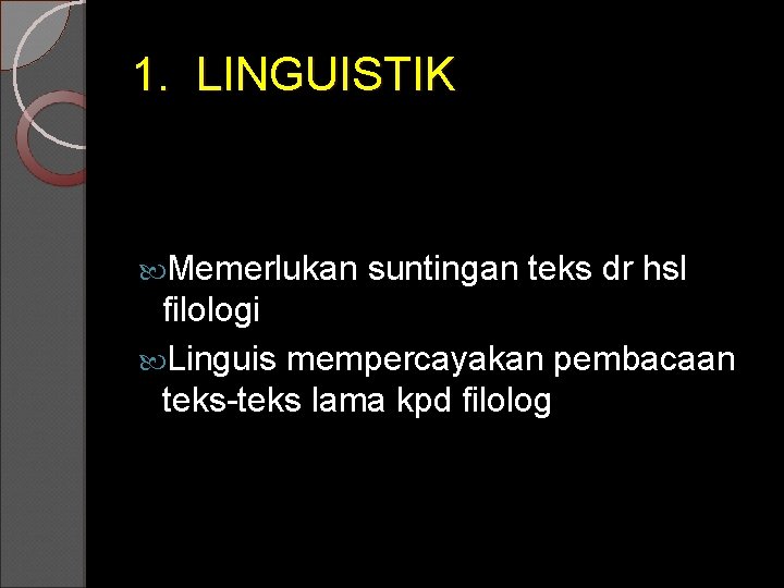 1. LINGUISTIK Memerlukan suntingan teks dr hsl filologi Linguis mempercayakan pembacaan teks-teks lama kpd