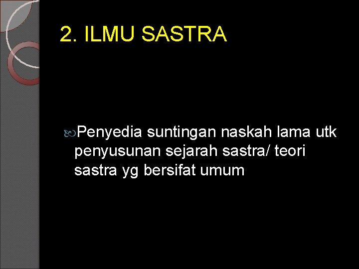 2. ILMU SASTRA Penyedia suntingan naskah lama utk penyusunan sejarah sastra/ teori sastra yg