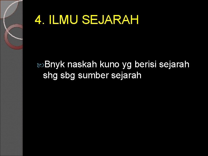 4. ILMU SEJARAH Bnyk naskah kuno yg berisi sejarah shg sbg sumber sejarah 